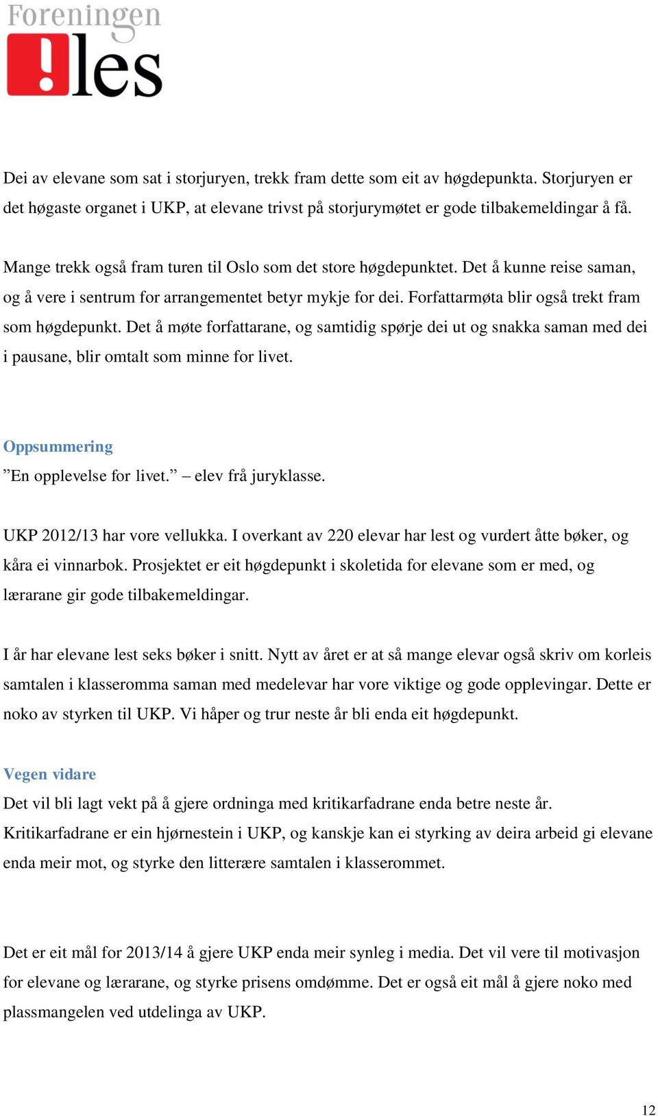 Det å møte forfattarane, og samtidig spørje dei ut og snakka saman med dei i pausane, blir omtalt som minne for livet. Oppsummering En opplevelse for livet. elev frå juryklasse.