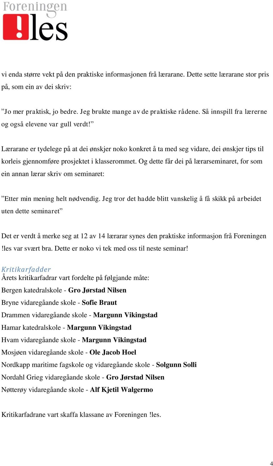 Og dette får dei på lærarseminaret, for som ein annan lærar skriv om seminaret: Etter min mening helt nødvendig.