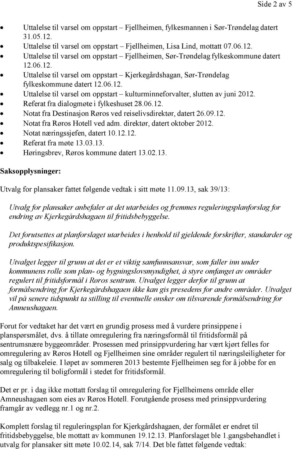 Referat fra dialogmøte i fylkeshuset 28.06.12. Notat fra Destinasjon Røros ved reiselivsdirektør, datert 26.09.12. Notat fra Røros Hotell ved adm. direktør, datert oktober 2012.