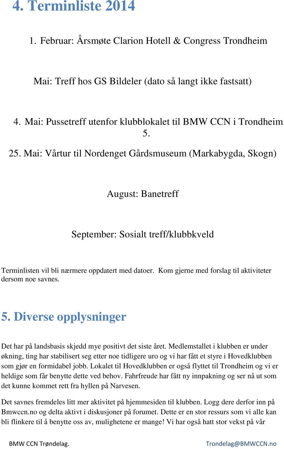 Kom gjerne med forslag til aktiviteter dersom noe savnes. 5. Diverse opplysninger Det har på landsbasis skjedd mye positivt det siste året.