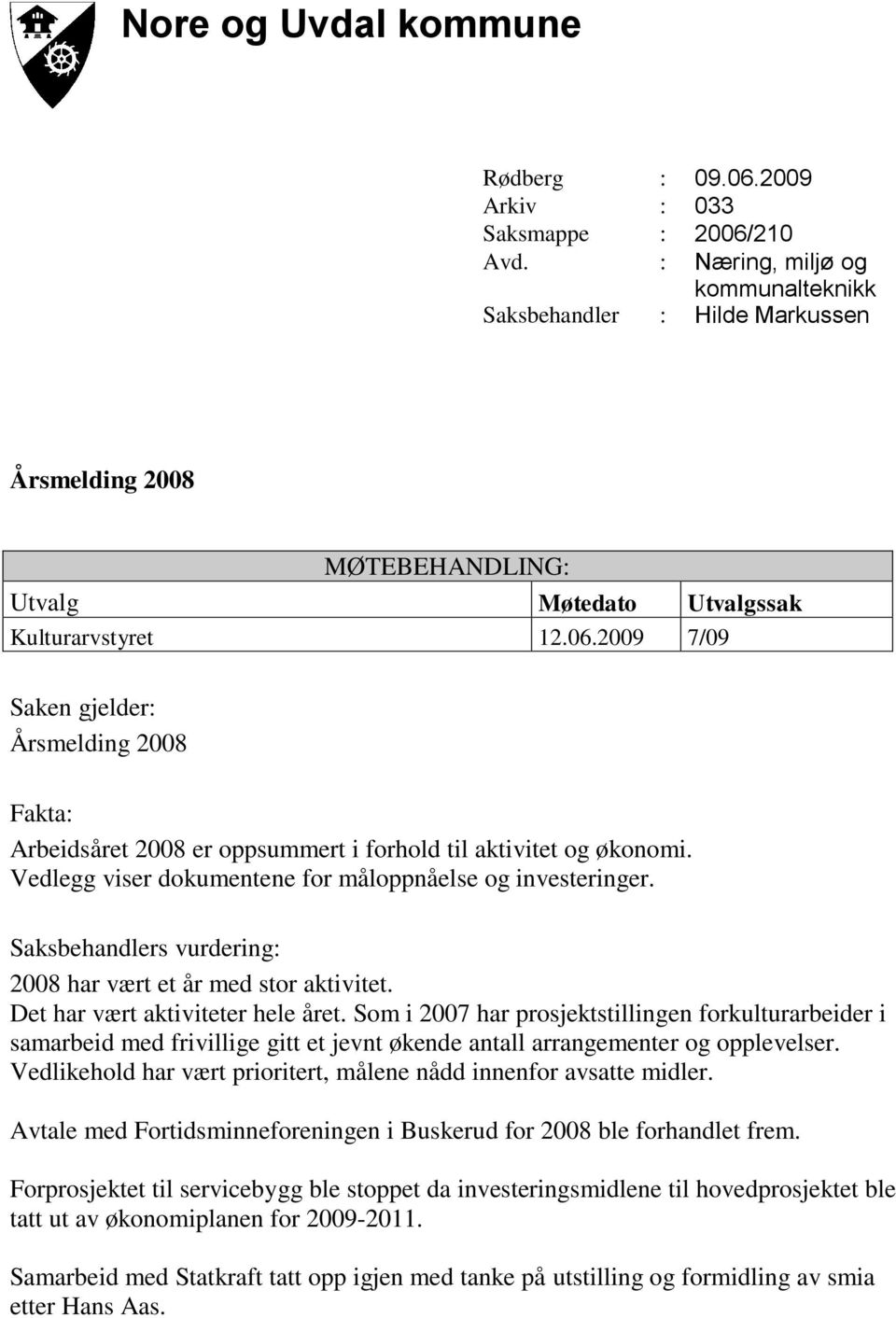 2009 7/09 Saken gjelder: Årsmelding 2008 Fakta: Arbeidsåret 2008 er oppsummert i forhold til aktivitet og økonomi. Vedlegg viser dokumentene for måloppnåelse og investeringer.