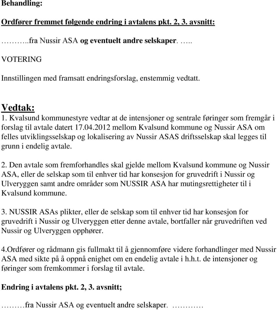 2012 mellom Kvalsund kommune og Nussir ASA om felles utviklingsselskap og lokalisering av Nussir ASAS driftsselskap skal legges til grunn i endelig avtale. 2.