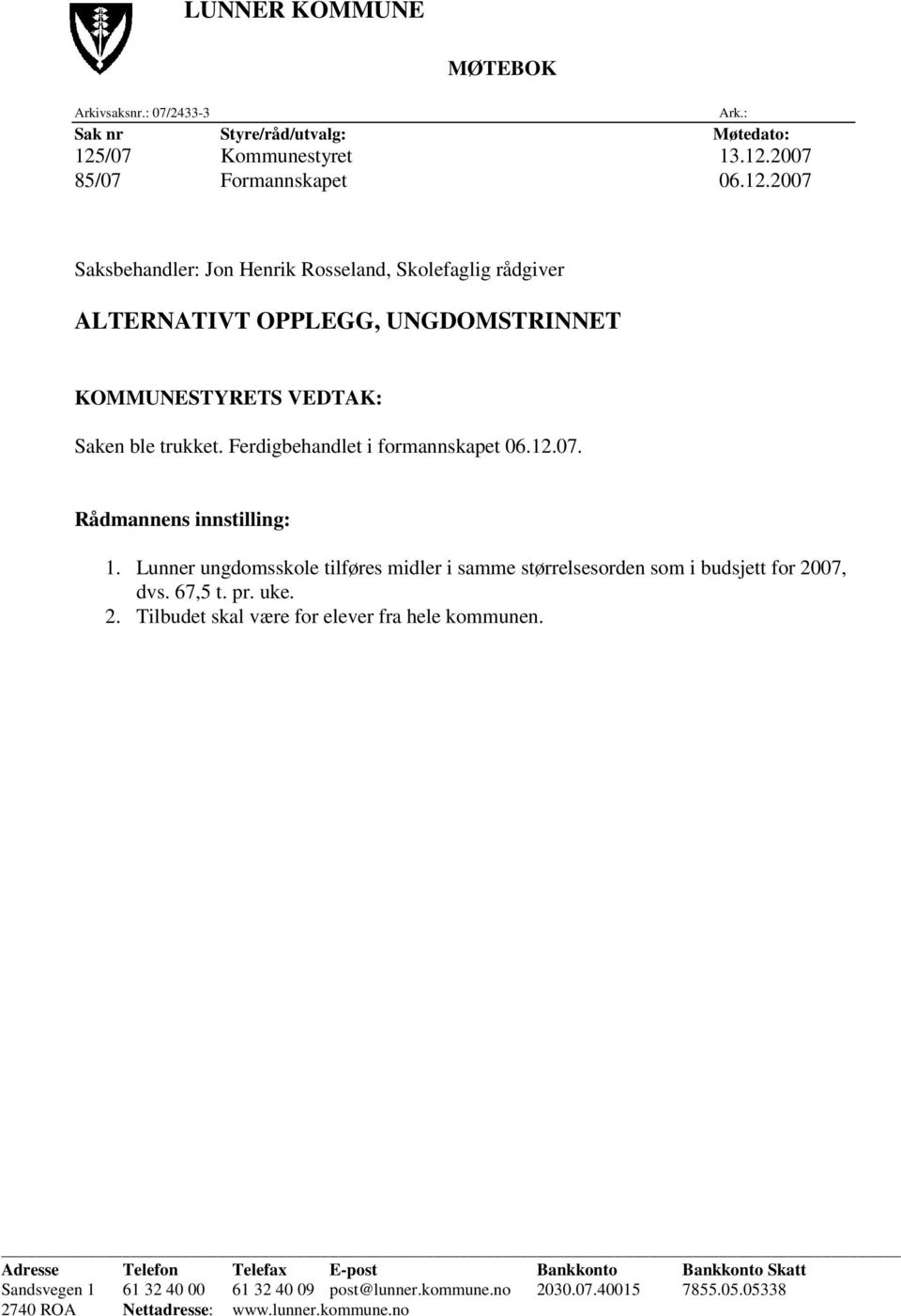 07. Rådmannens innstilling: 1. Lunner ungdomsskole tilføres midler i samme størrelsesorden som i budsjett for 2007, dvs. 67,5 t. pr. uke. 2. Tilbudet skal være for elever fra hele kommunen.