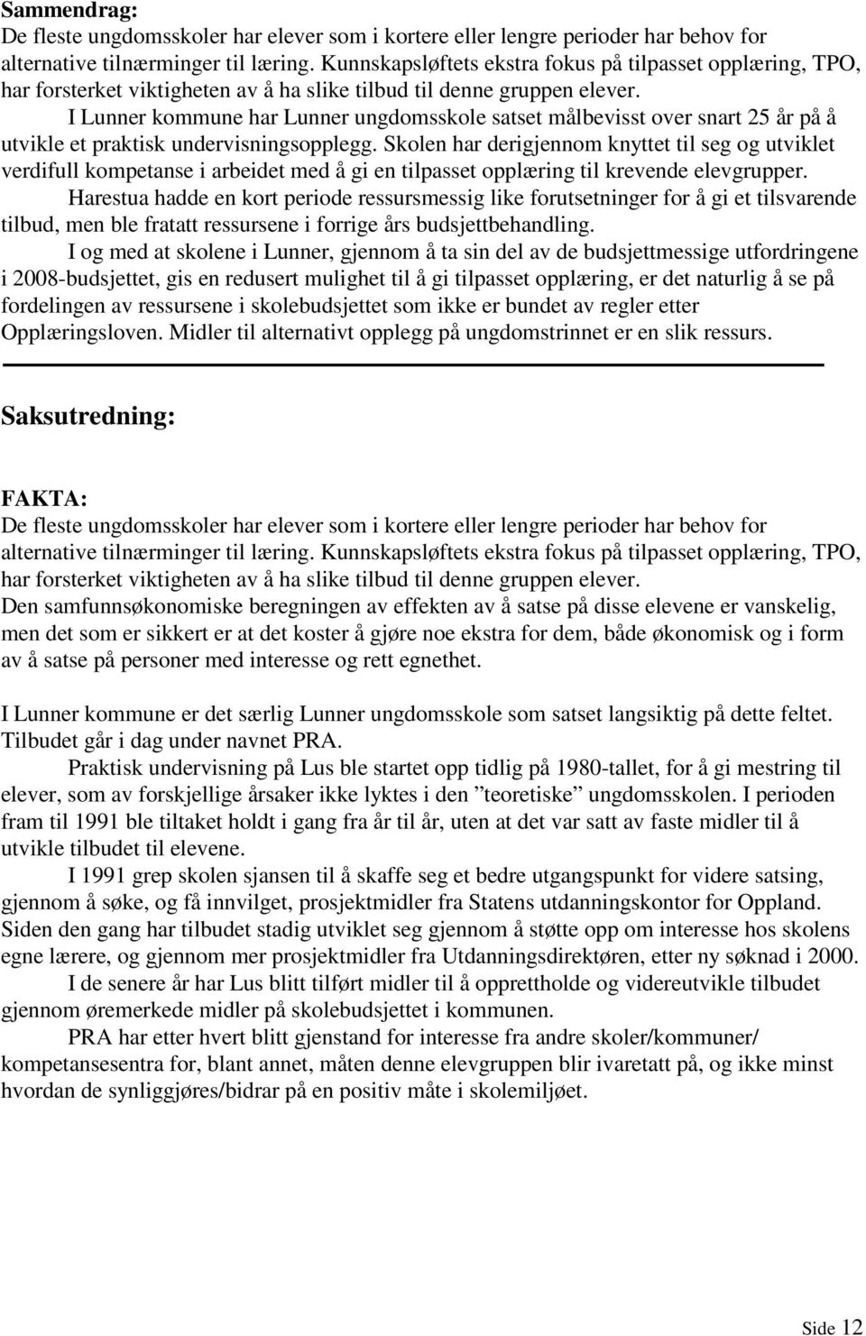 I Lunner kommune har Lunner ungdomsskole satset målbevisst over snart 25 år på å utvikle et praktisk undervisningsopplegg.