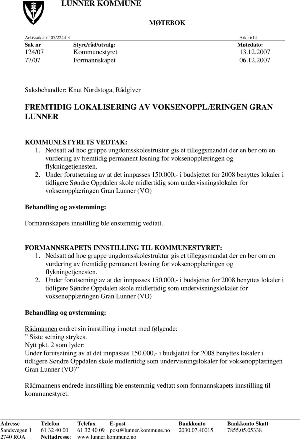 Nedsatt ad hoc gruppe ungdomsskolestruktur gis et tilleggsmandat der en ber om en vurdering av fremtidig permanent løsning for voksenopplæringen og flykningetjenesten. 2.