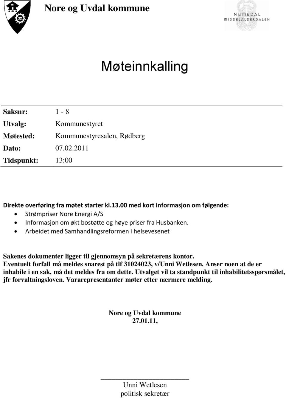 Arbeidet med Samhandlingsreformen i helsevesenet Sakenes dokumenter ligger til gjennomsyn på sekretærens kontor. Eventuelt forfall må meldes snarest på tlf 31024023, v/unni Wetlesen.