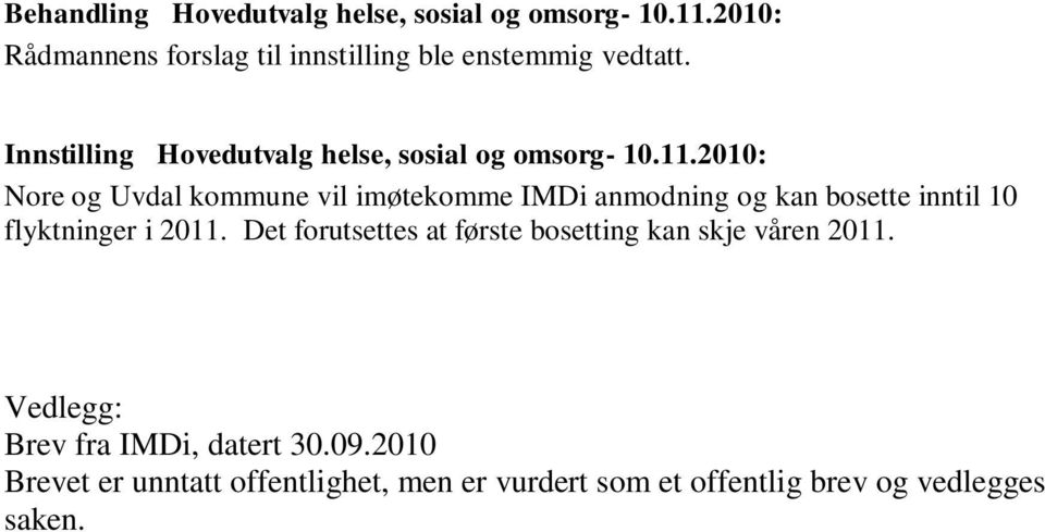 11.2010: Nore og Uvdal kommune vil imøtekomme IMDi anmodning og kan bosette inntil 10 flyktninger i 2011.