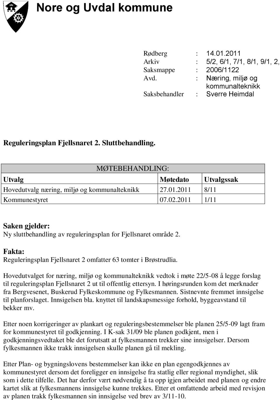 MØTEBEHANDLING: Utvalg Møtedato Utvalgssak Hovedutvalg næring, miljø og kommunalteknikk 27.01.2011 8/11 Kommunestyret 07.02.