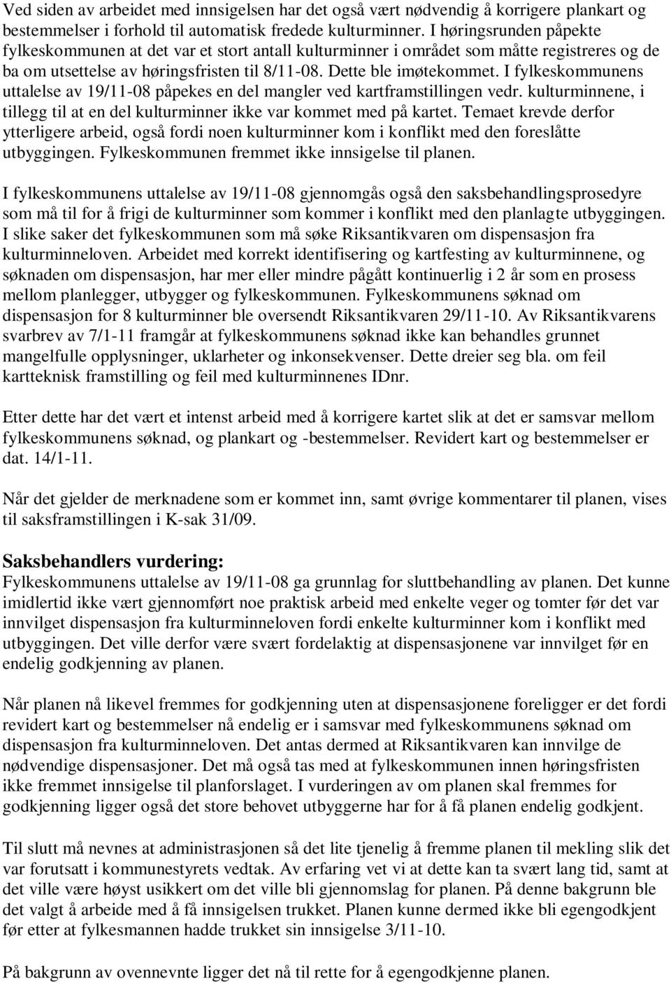 I fylkeskommunens uttalelse av 19/11-08 påpekes en del mangler ved kartframstillingen vedr. kulturminnene, i tillegg til at en del kulturminner ikke var kommet med på kartet.