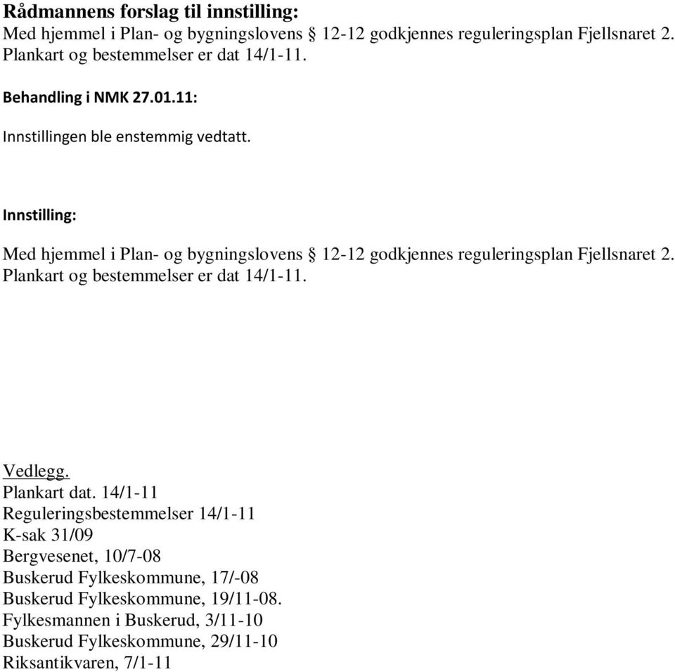 Innstilling: Med hjemmel i Plan- og bygningslovens 12-12 godkjennes reguleringsplan Fjellsnaret 2. Plankart og bestemmelser er dat 14/1-11. Vedlegg.