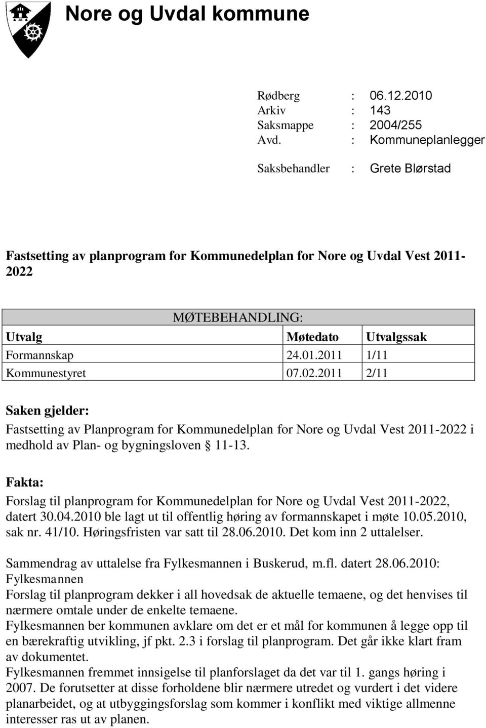 02.2011 2/11 Saken gjelder: Fastsetting av Planprogram for Kommunedelplan for Nore og Uvdal Vest 2011-2022 i medhold av Plan- og bygningsloven 11-13.