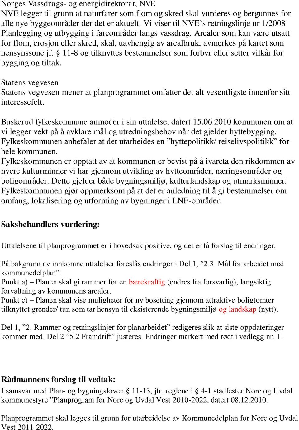 Arealer som kan være utsatt for flom, erosjon eller skred, skal, uavhengig av arealbruk, avmerkes på kartet som hensynssone jf.