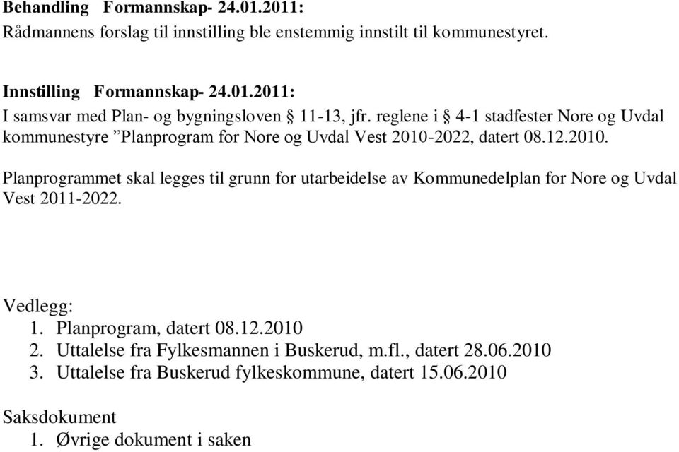 2022, datert 08.12.2010. Planprogrammet skal legges til grunn for utarbeidelse av Kommunedelplan for Nore og Uvdal Vest 2011-2022. Vedlegg: 1.