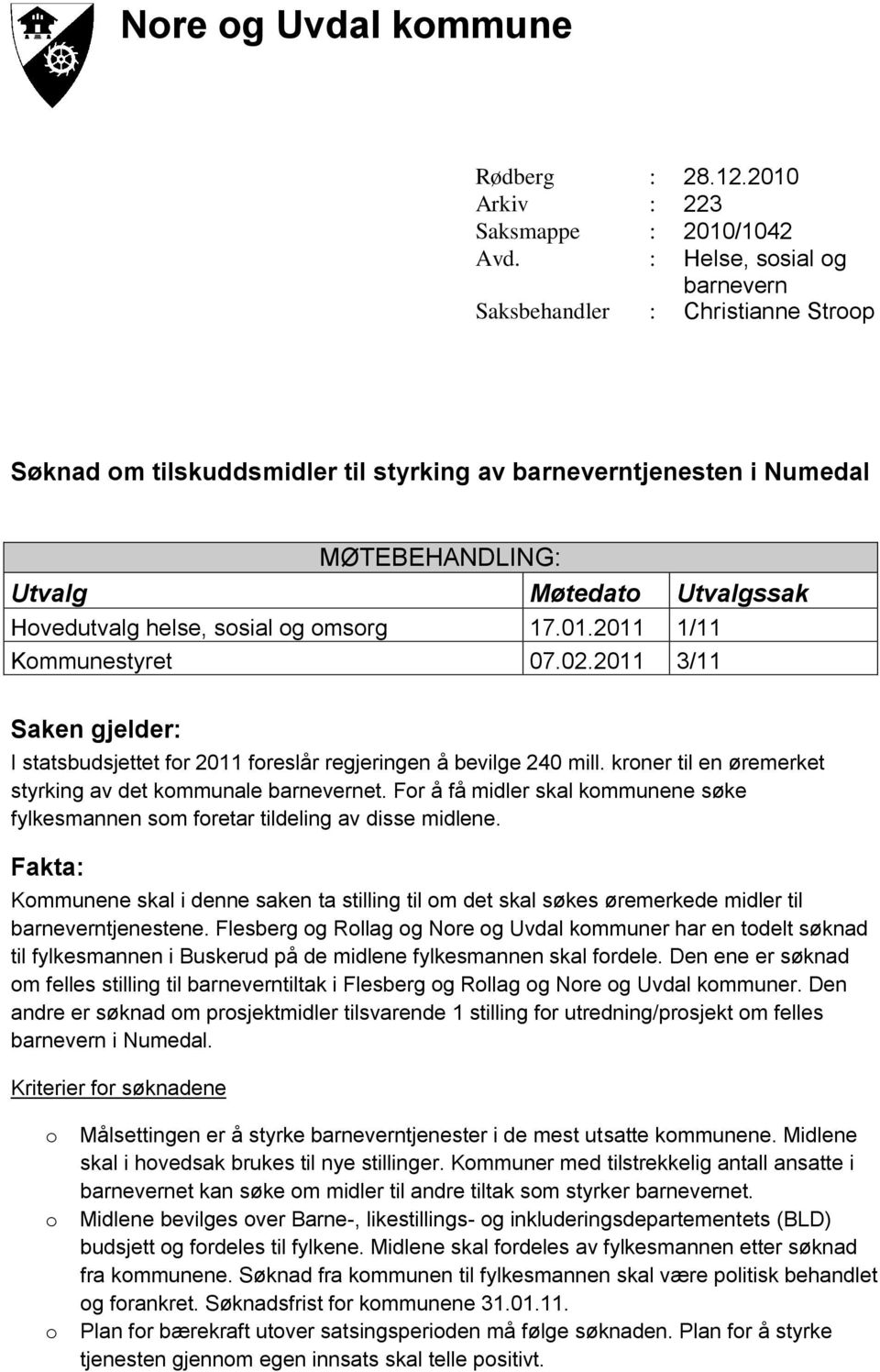 sosial og omsorg 17.01.2011 1/11 Kommunestyret 07.02.2011 3/11 Saken gjelder: I statsbudsjettet for 2011 foreslår regjeringen å bevilge 240 mill.