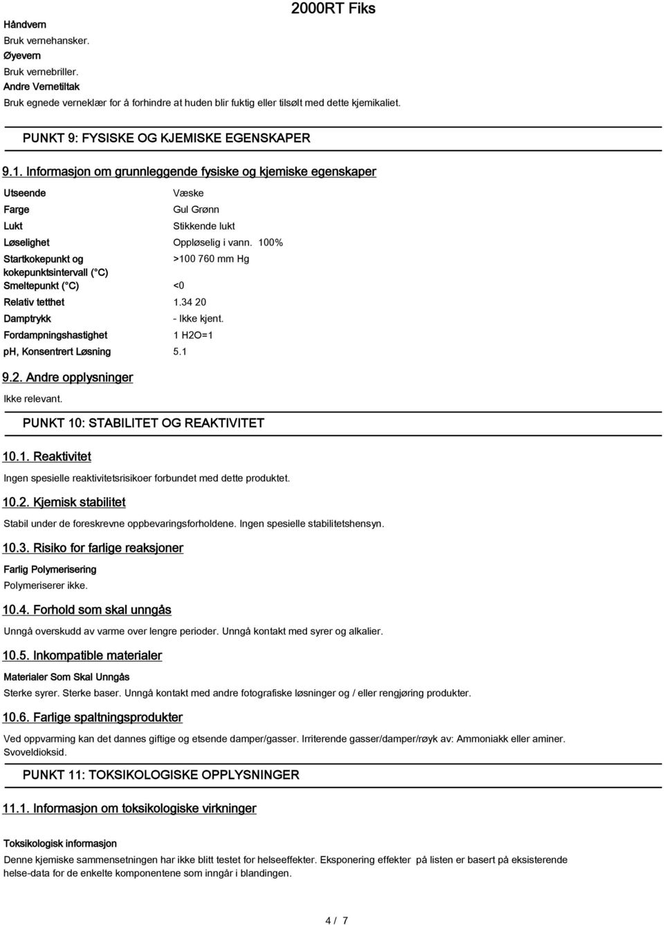 100% Startkokepunkt og >100 760 mm Hg kokepunktsintervall ( C) Smeltepunkt ( C) <0 Relativ tetthet 1.34 20 Damptrykk Fordampningshastighet ph, Konsentrert Løsning 5.1 9.2. Andre opplysninger - Ikke kjent.