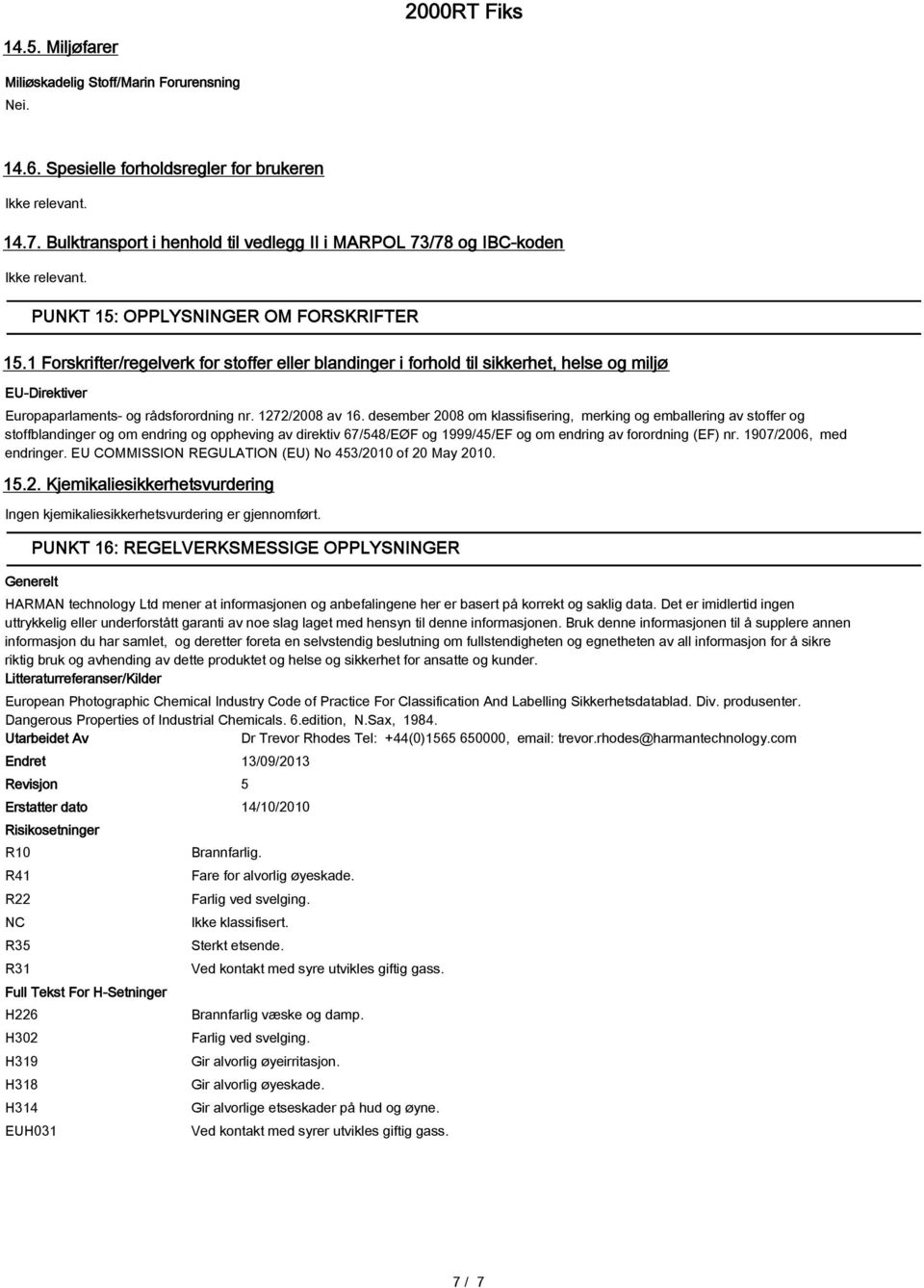 1 Forskrifter/regelverk for stoffer eller blandinger i forhold til sikkerhet, helse og miljø EU-Direktiver Europaparlaments- og rådsforordning nr. 1272/2008 av 16.