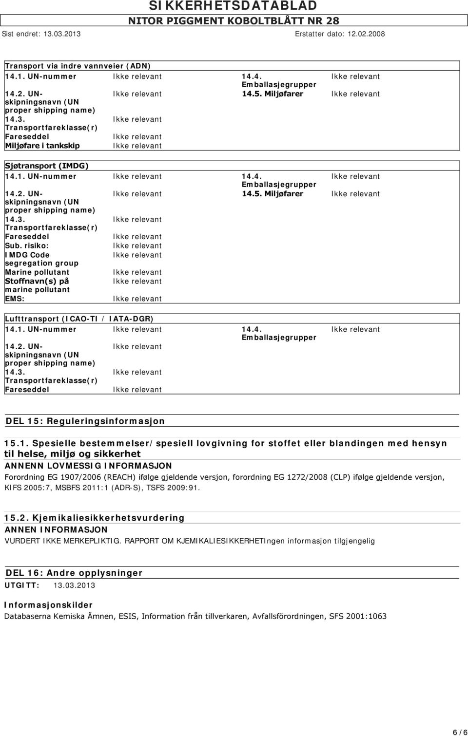 1. UN-nummer 14.4. proper shipping name) Transportfareklasse(r) DEL 15: Reguleringsinformasjon 15.1. Spesielle bestemmelser/spesiell lovgivning for stoffet eller blandingen med hensyn til helse,