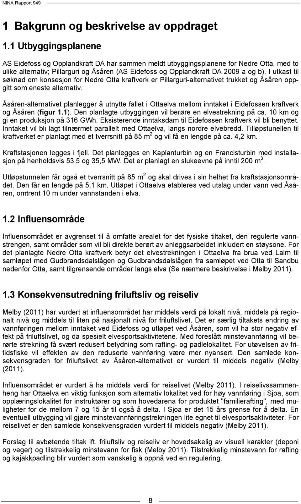 I utkast til søknad om konsesjon for Nedre Otta kraftverk er Pillarguri-alternativet trukket og Åsåren oppgitt som eneste alternativ.