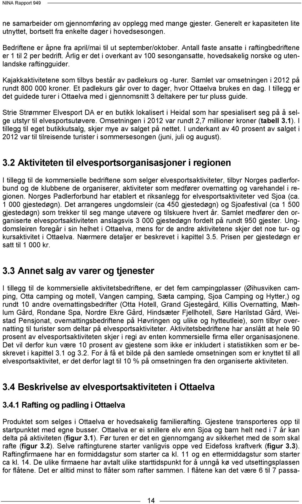 Årlig er det i overkant av 100 sesongansatte, hovedsakelig norske og utenlandske raftingguider. Kajakkaktivitetene som tilbys består av padlekurs og -turer.