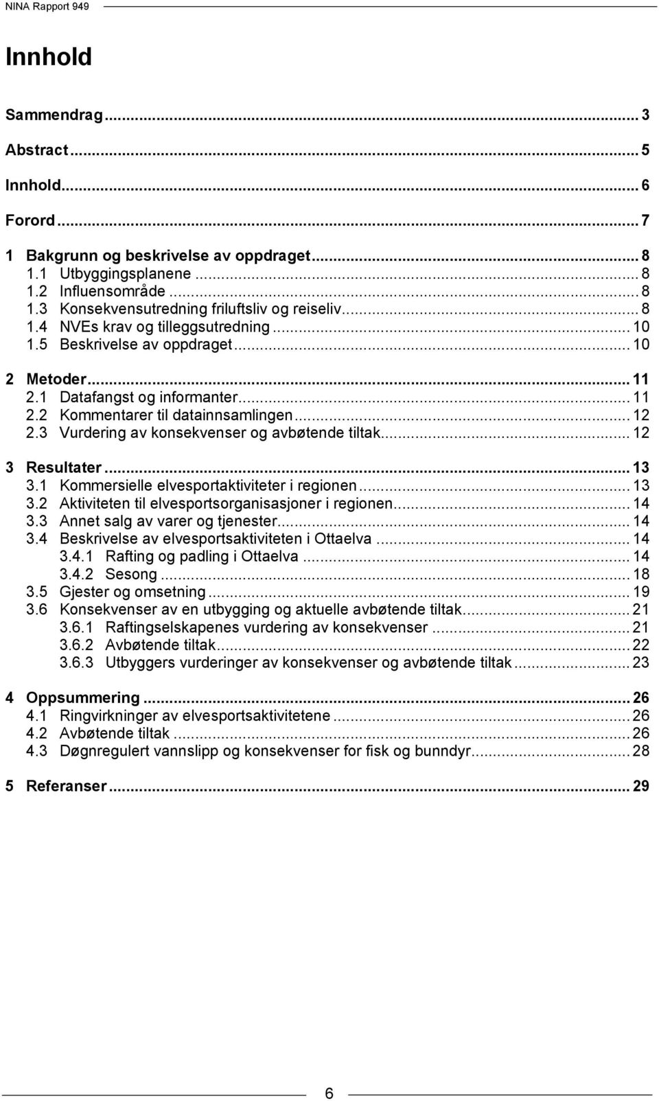 3 Vurdering av konsekvenser og avbøtende tiltak... 12 3 Resultater... 13 3.1 Kommersielle elvesportaktiviteter i regionen... 13 3.2 Aktiviteten til elvesportsorganisasjoner i regionen... 14 3.