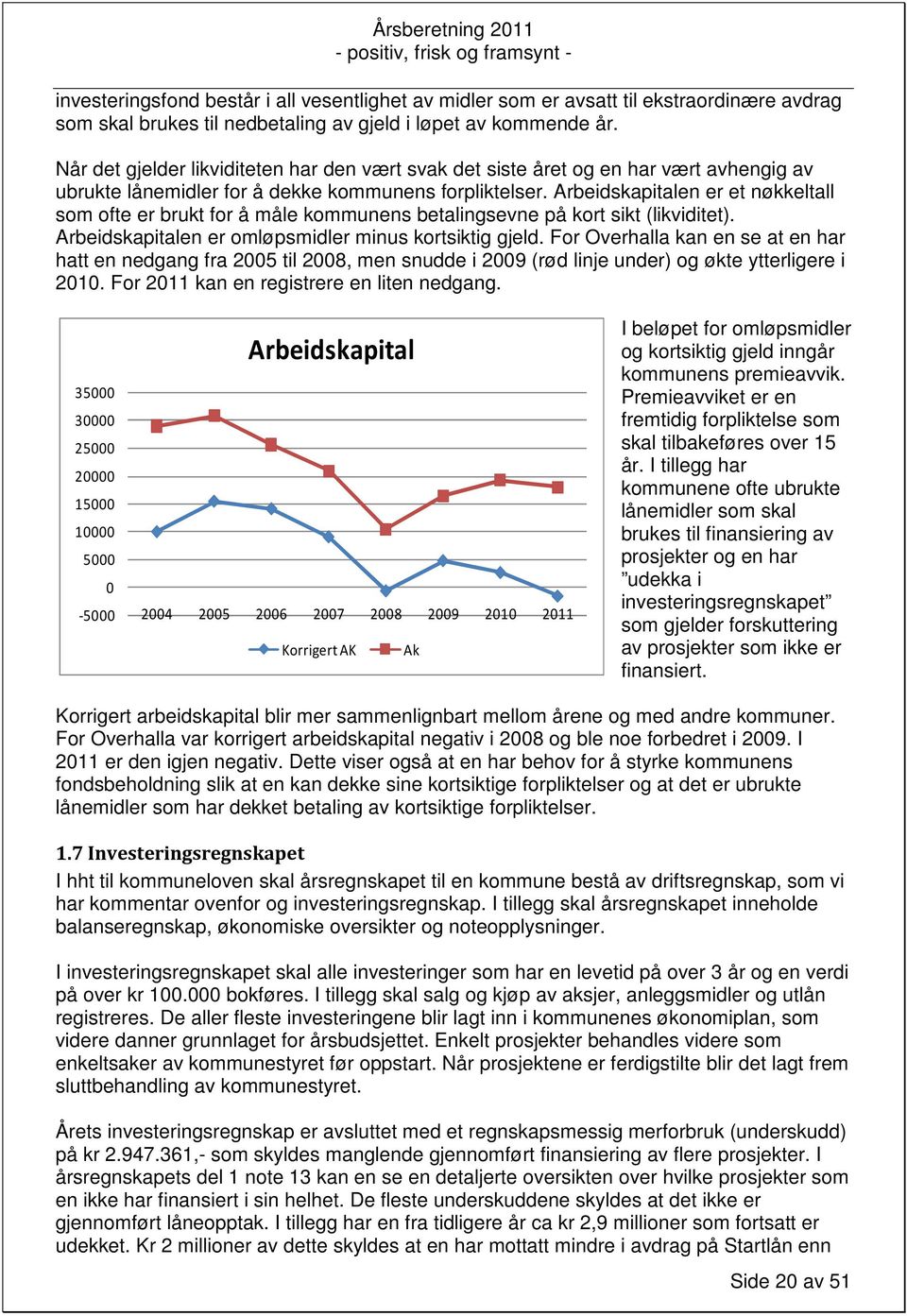 Arbeidskapitalen er et nøkkeltall som ofte er brukt for å måle kommunens betalingsevne på kort sikt (likviditet). Arbeidskapitalen er omløpsmidler minus kortsiktig gjeld.