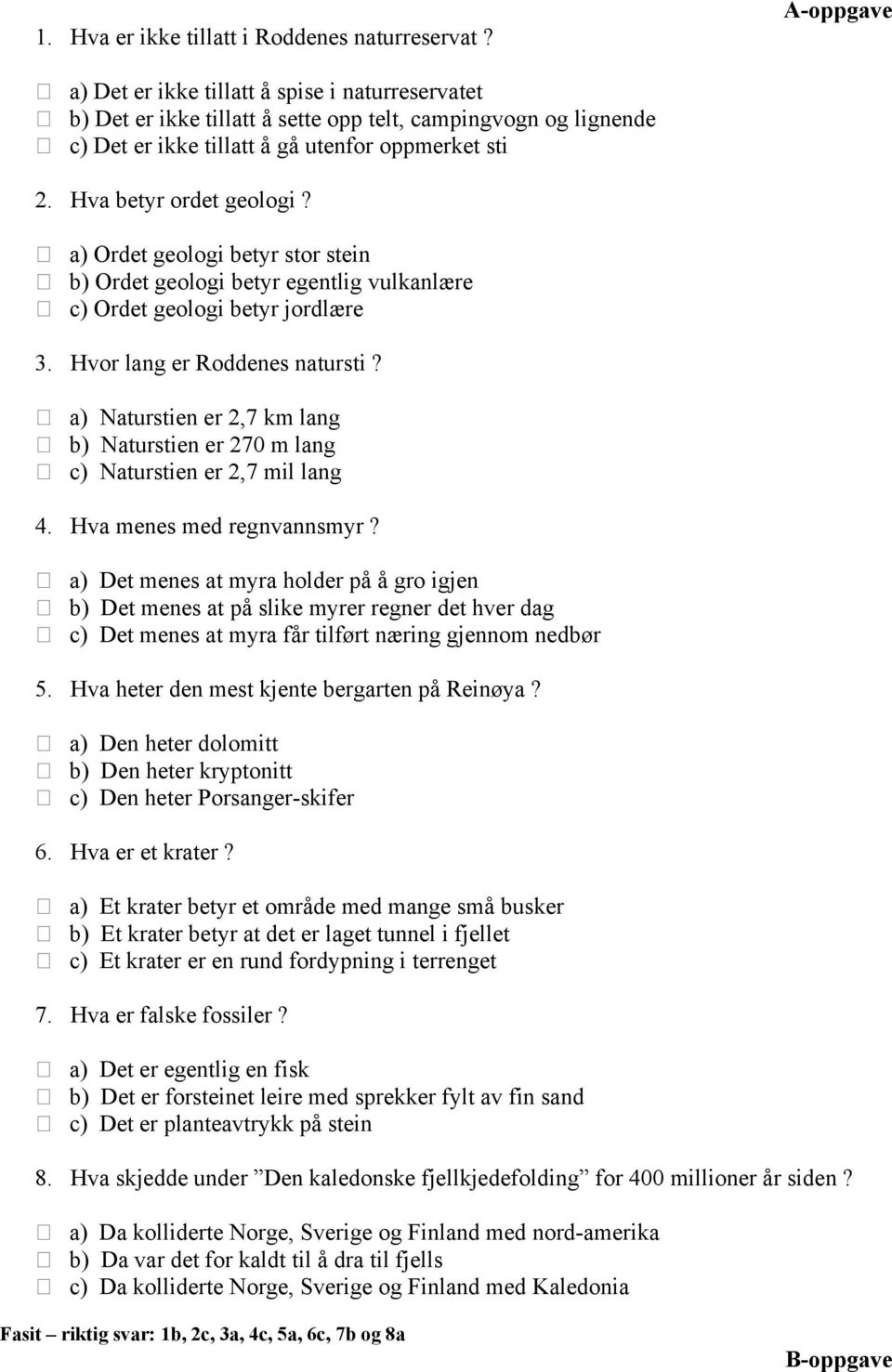 Hva betyr ordet geologi? a) Ordet geologi betyr stor stein b) Ordet geologi betyr egentlig vulkanlære c) Ordet geologi betyr jordlære 3. Hvor lang er Roddenes natursti?