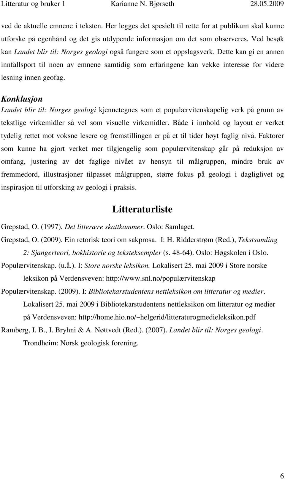 Dette kan gi en annen innfallsport til noen av emnene samtidig som erfaringene kan vekke interesse for videre lesning innen geofag.