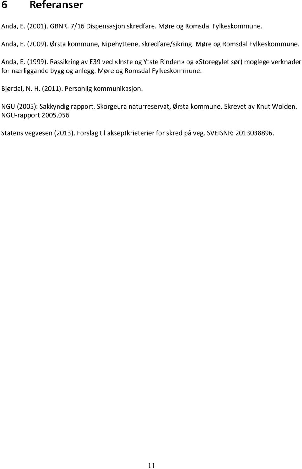 Rassikring av E39 ved «Inste og Ytste Rinden» og «Storegylet sør) moglege verknader for nærliggande bygg og anlegg. Møre og Romsdal Fylkeskommune.