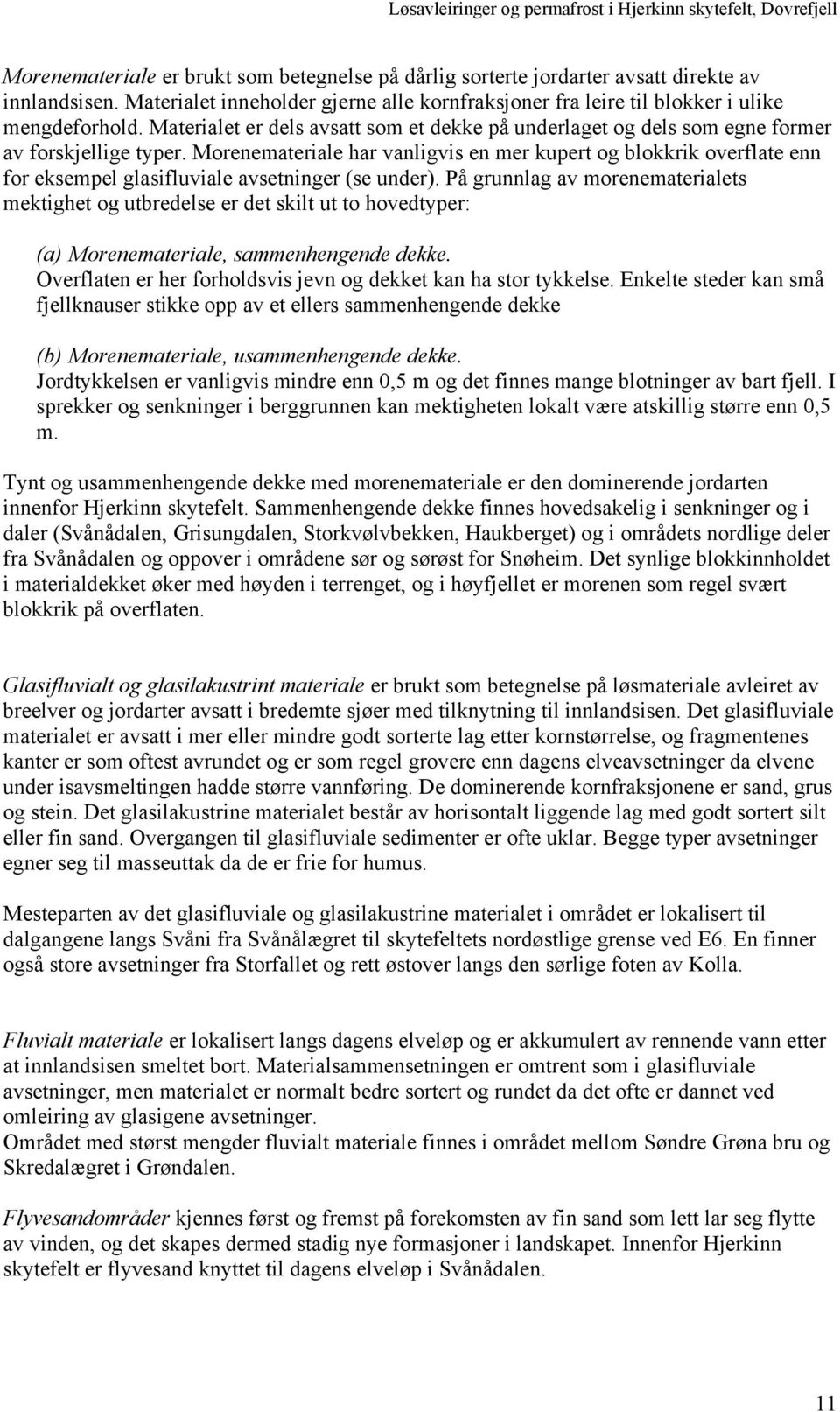 Morenemateriale har vanligvis en mer kupert og blokkrik overflate enn for eksempel glasifluviale avsetninger (se under).