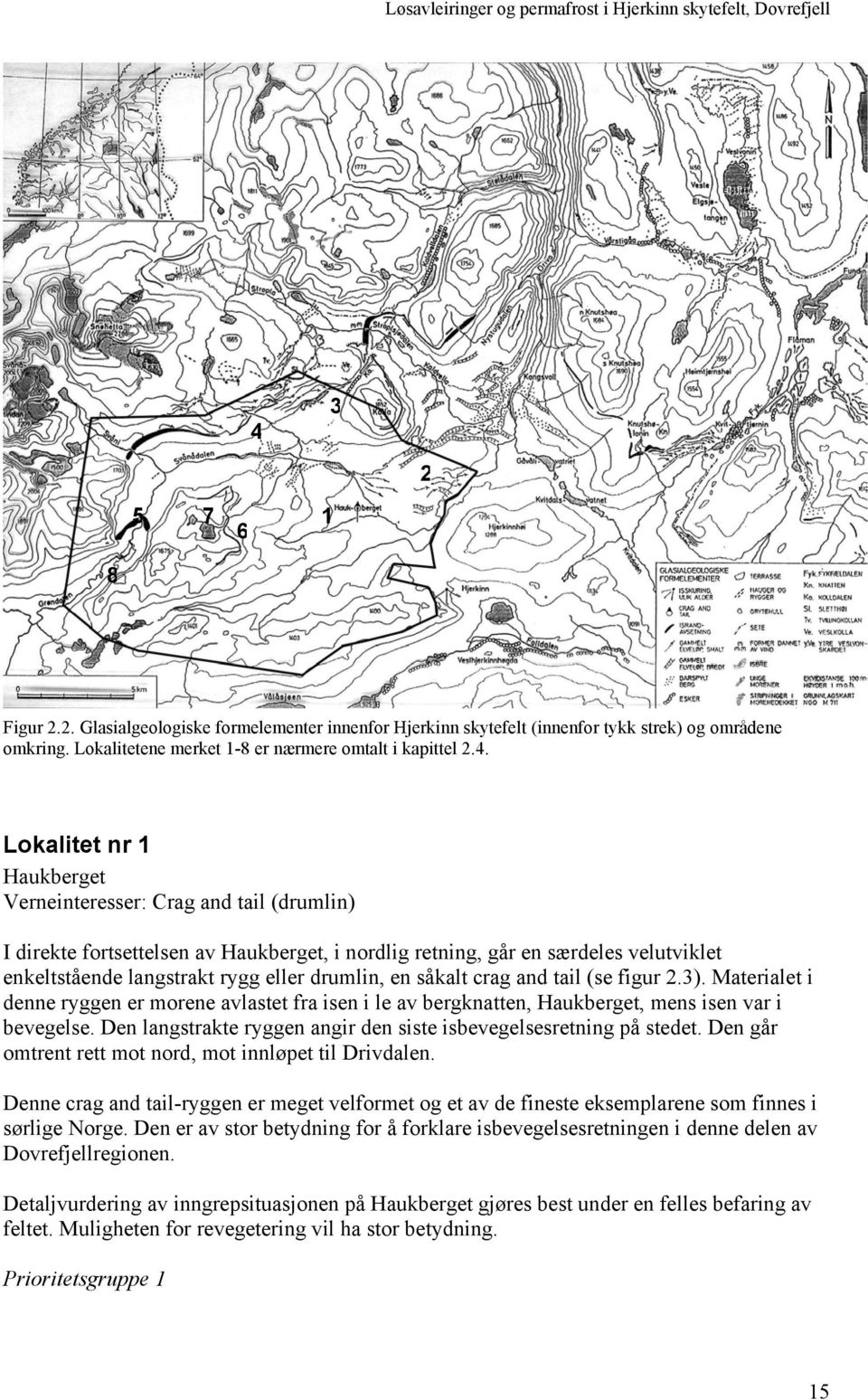 crag and tail (se figur 2.3). Materialet i denne ryggen er morene avlastet fra isen i le av bergknatten, Haukberget, mens isen var i bevegelse.