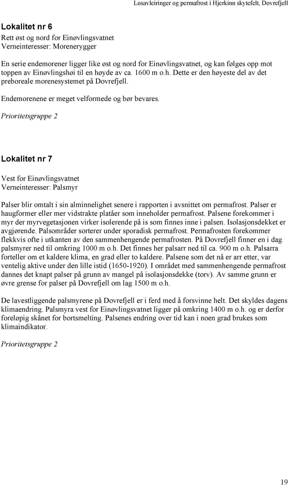 Prioritetsgruppe 2 Lokalitet nr 7 Vest for Einøvlingsvatnet Verneinteresser: Palsmyr Palser blir omtalt i sin alminnelighet senere i rapporten i avsnittet om permafrost.