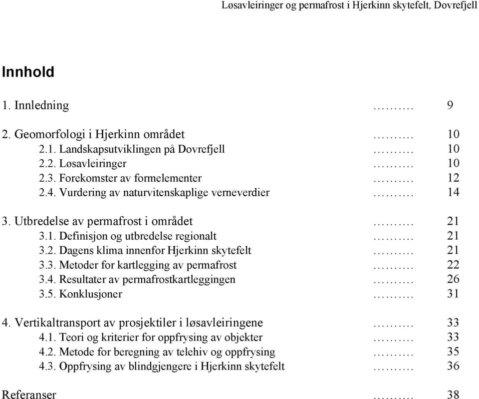 21 3.3. Metoder for kartlegging av permafrost. 22 3.4. Resultater av permafrostkartleggingen. 26 3.5. Konklusjoner. 31 4. Vertikaltransport av prosjektiler i løsavleiringene. 33 4.