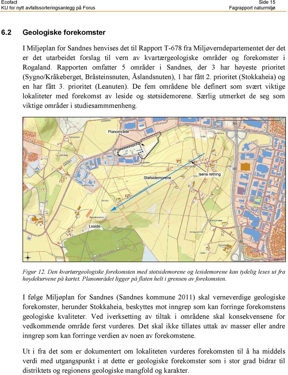 Rogaland. Rapporten omfatter 5 områder i Sandnes, der 3 har høyeste prioritet (Sygno/Kråkeberget, Bråsteinsnuten, Åslandsnuten), 1 har fått 2. prioritet (Stokkaheia) og en har fått 3.