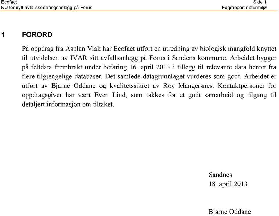 april 2013 i tillegg til relevante data hentet fra flere tilgjengelige databaser. Det samlede datagrunnlaget vurderes som godt.