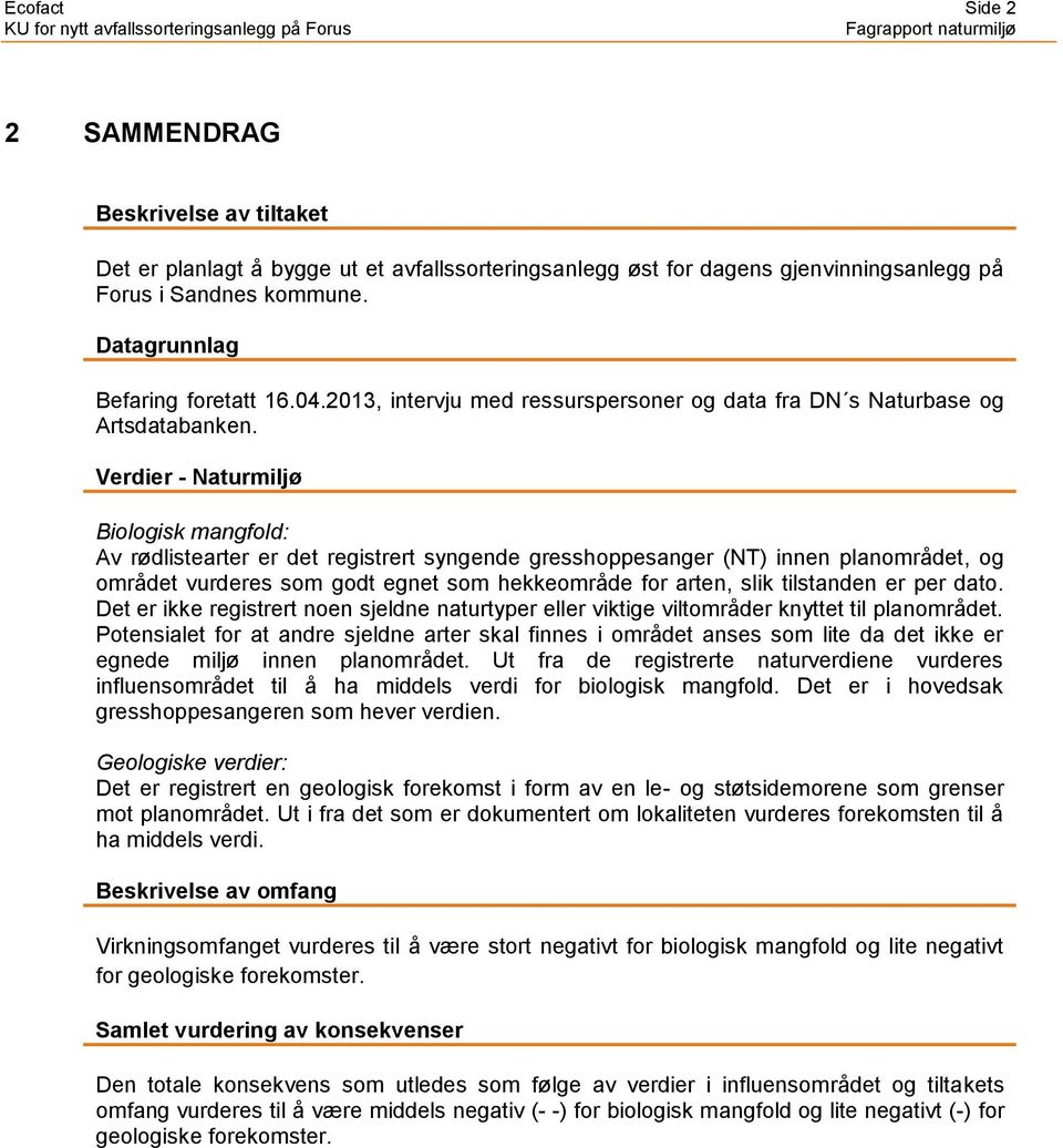 Verdier - Naturmiljø Biologisk mangfold: Av rødlistearter er det registrert syngende gresshoppesanger (NT) innen planområdet, og området vurderes som godt egnet som hekkeområde for arten, slik