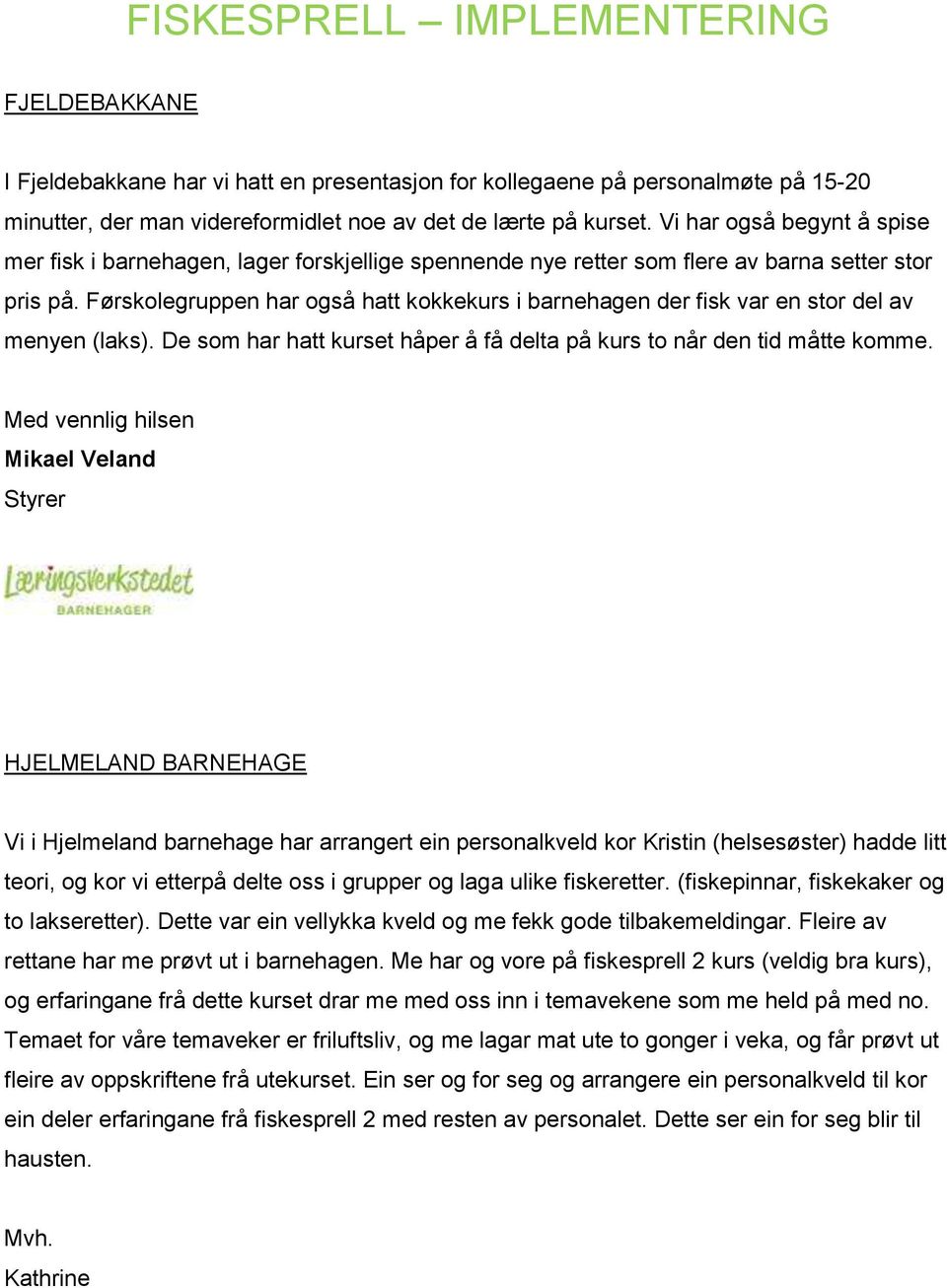 Førskolegruppen har også hatt kokkekurs i barnehagen der fisk var en stor del av menyen (laks). De som har hatt kurset håper å få delta på kurs to når den tid måtte komme.