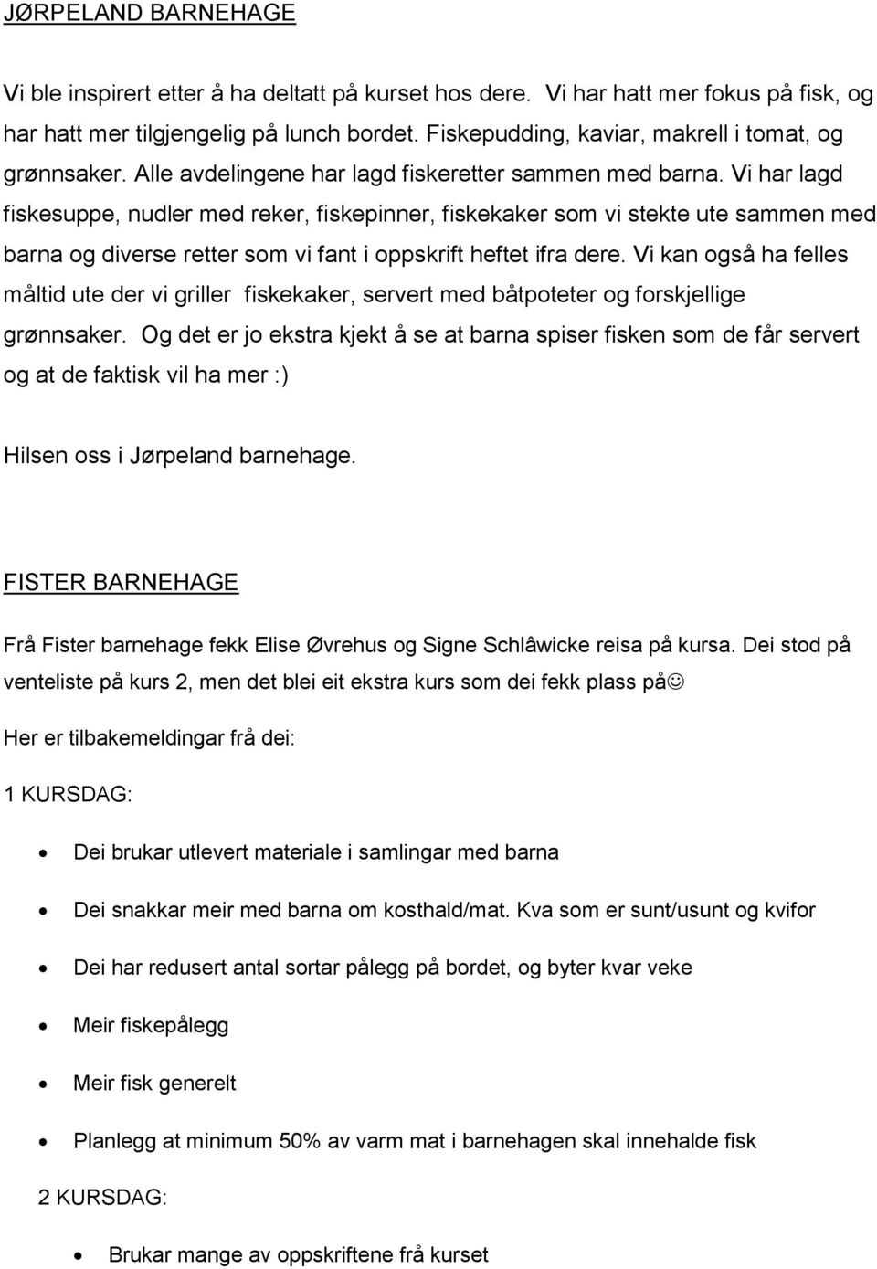 Vi har lagd fiskesuppe, nudler med reker, fiskepinner, fiskekaker som vi stekte ute sammen med barna og diverse retter som vi fant i oppskrift heftet ifra dere.