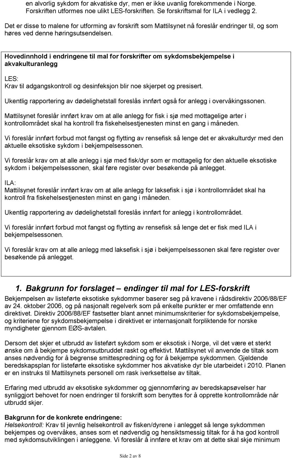 Hovedinnhold i endringene til mal for forskrifter om sykdomsbekjempelse i akvakulturanlegg LES: Krav til adgangskontroll og desinfeksjon blir noe skjerpet og presisert.