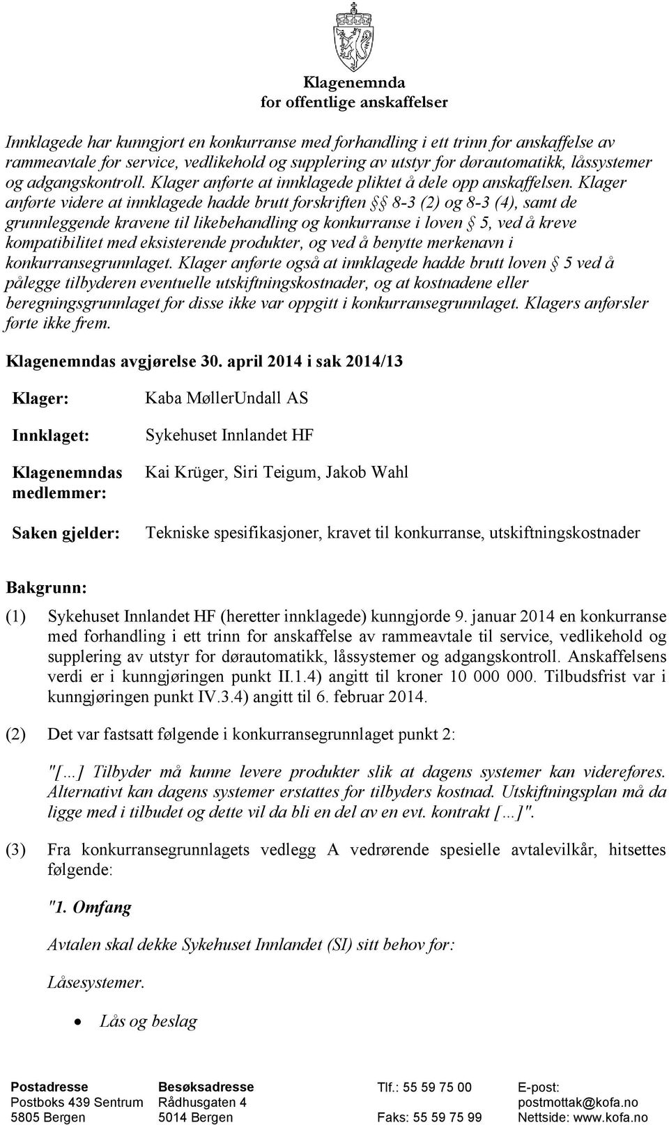 Klager anførte videre at innklagede hadde brutt forskriften 8-3 (2) og 8-3 (4), samt de grunnleggende kravene til likebehandling og konkurranse i loven 5, ved å kreve kompatibilitet med eksisterende