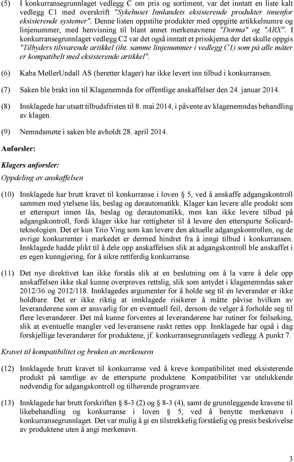 I konkurransegrunnlaget vedlegg C2 var det også inntatt et prisskjema der det skulle oppgis "Tilbyders tilsvarende artikkel (iht.