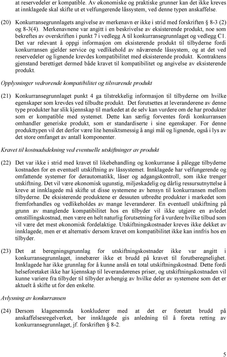 Merkenavnene var angitt i en beskrivelse av eksisterende produkt, noe som bekreftes av overskriften i punkt 7 i vedlegg A til konkurransegrunnlaget og vedlegg C1.