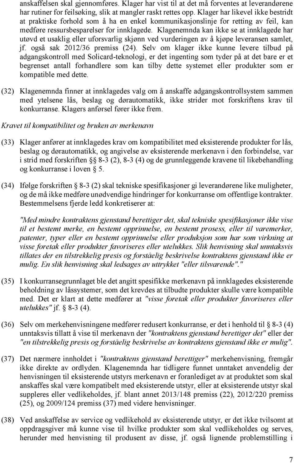 Klagenemnda kan ikke se at innklagede har utøvd et usaklig eller uforsvarlig skjønn ved vurderingen av å kjøpe leveransen samlet, jf. også sak 2012/36 premiss (24).