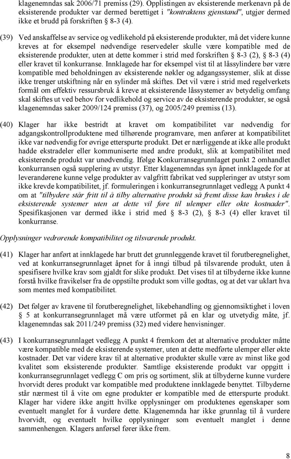 (39) Ved anskaffelse av service og vedlikehold på eksisterende produkter, må det videre kunne kreves at for eksempel nødvendige reservedeler skulle være kompatible med de eksisterende produkter, uten