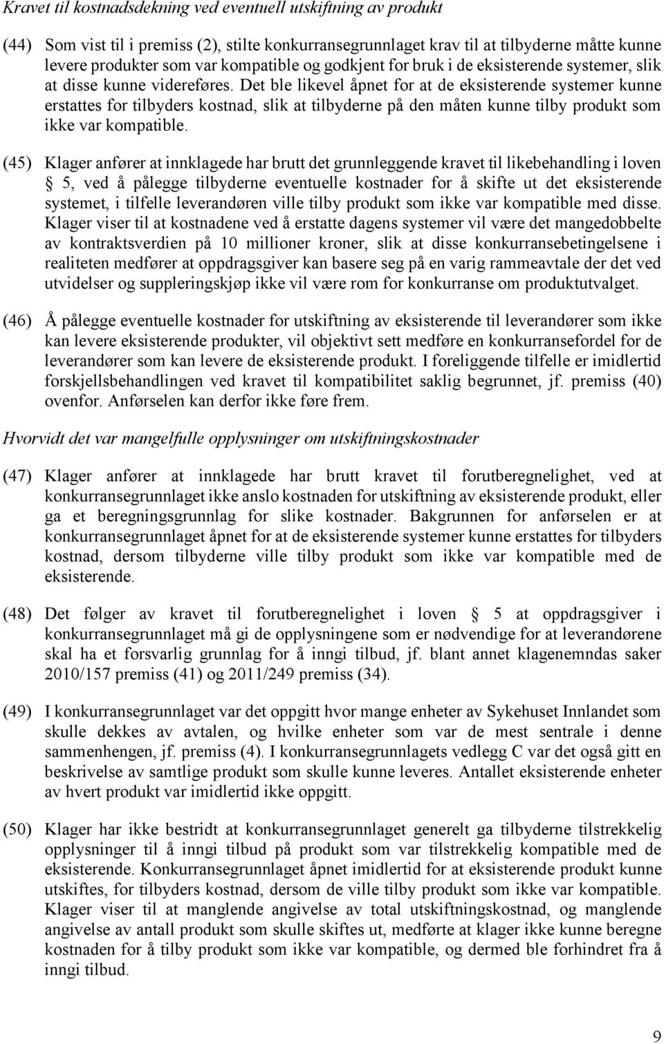 Det ble likevel åpnet for at de eksisterende systemer kunne erstattes for tilbyders kostnad, slik at tilbyderne på den måten kunne tilby produkt som ikke var kompatible.