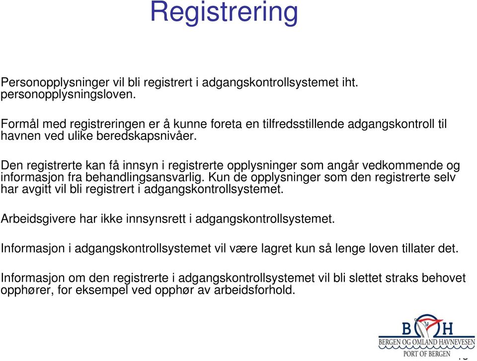 Den registrerte kan få innsyn i registrerte opplysninger som angår vedkommende og informasjon fra behandlingsansvarlig.