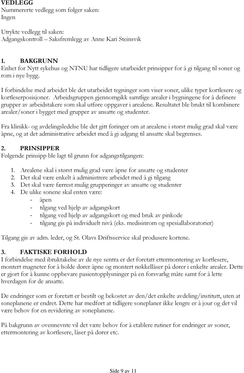 I forbindelse med arbeidet ble det utarbeidet tegninger som viser soner, ulike typer kortlesere og kortleserposisjoner.