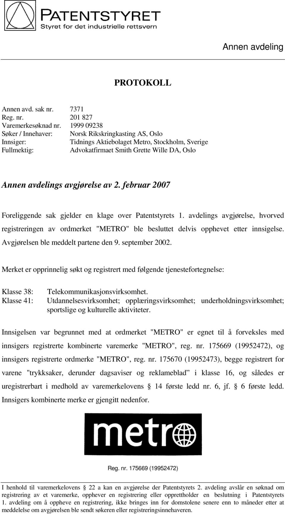 avgjørelse av 2. februar 2007 Foreliggende sak gjelder en klage over Patentstyrets 1. avdelings avgjørelse, hvorved registreringen av ordmerket "METRO" ble besluttet delvis opphevet etter innsigelse.