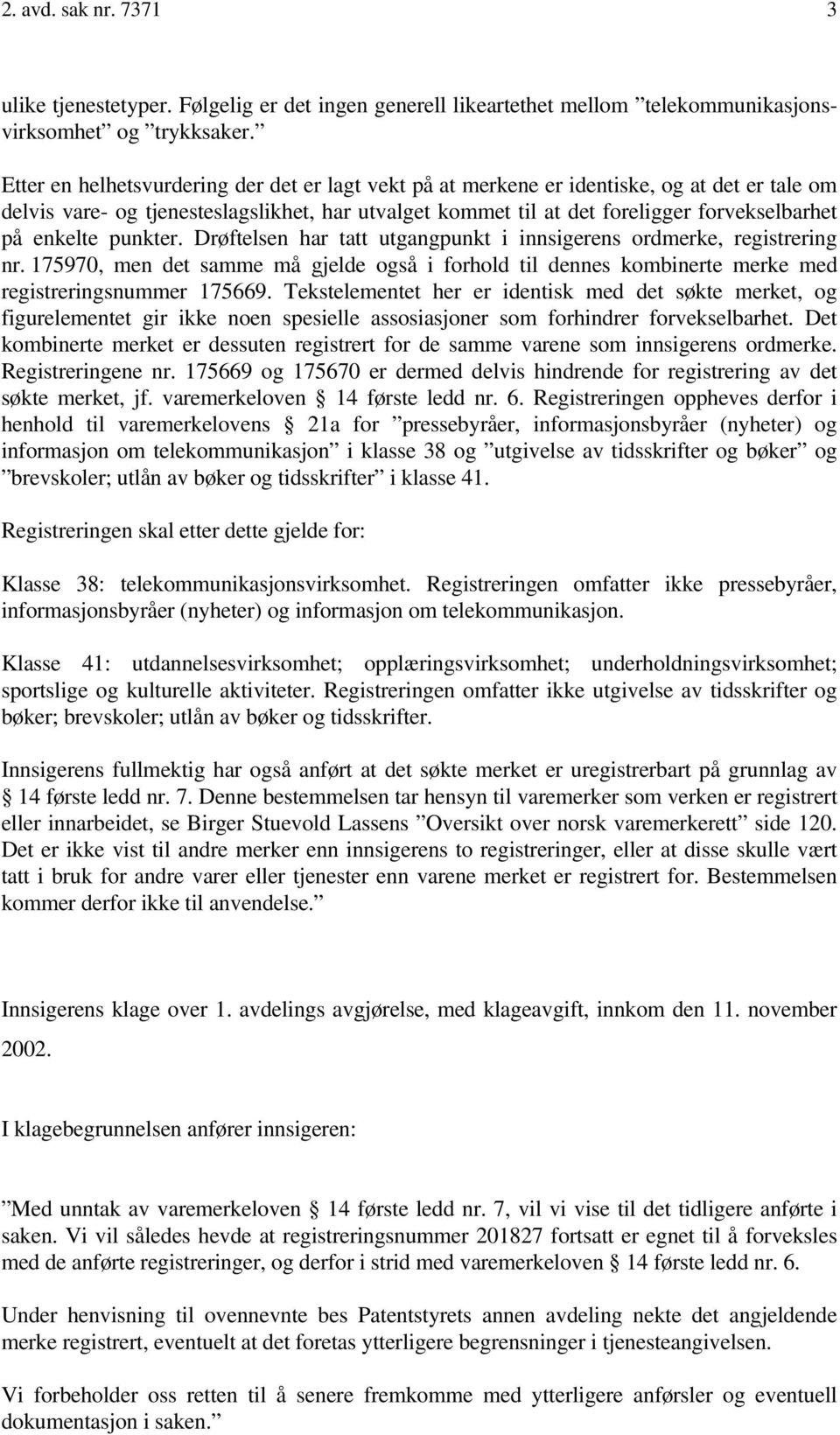 enkelte punkter. Drøftelsen har tatt utgangpunkt i innsigerens ordmerke, registrering nr. 175970, men det samme må gjelde også i forhold til dennes kombinerte merke med registreringsnummer 175669.