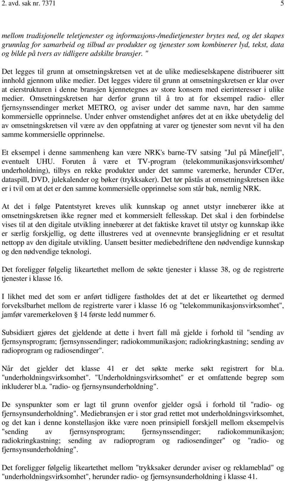 på tvers av tidligere adskilte bransjer. " Det legges til grunn at omsetningskretsen vet at de ulike medieselskapene distribuerer sitt innhold gjennom ulike medier.