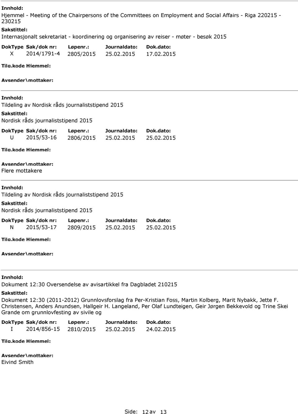 2015 Tildeling av Nordisk råds journaliststipend 2015 Nordisk råds journaliststipend 2015 2015/53-16 2806/2015 Flere mottakere Tildeling av Nordisk råds journaliststipend 2015 Nordisk råds